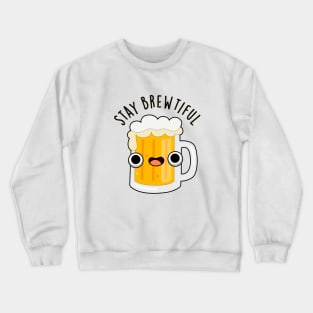 Stay Brewtiful Cute Beautiful Beer Pun Crewneck Sweatshirt